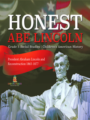 cover image of Honest Abe Lincoln --President Abraham Lincoln and Reconstruction 1865-1877--Grade 5 Social Studies--Children's American History